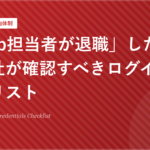 「Web担当者が退職」した瞬間に会社が確認すべきログイン情報のリスト