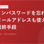 ログインパスワードを忘れたが登録メールアドレスも使えない時の最終手段