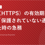 SSL（HTTPS）の有効期限が切れて「保護されていない通信」と出た時の急務