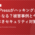 WordPressがハッキングされたらどうなる？被害事例と今すぐやるべきセキュリティ対策